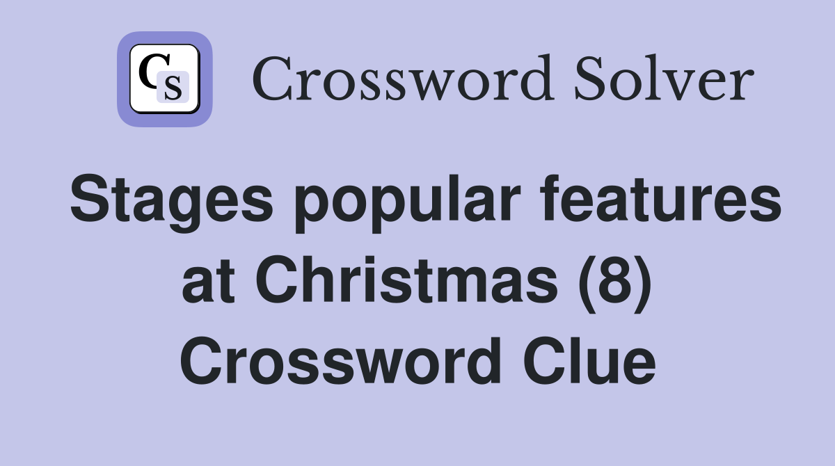 Stages popular features at Christmas (8) Crossword Clue