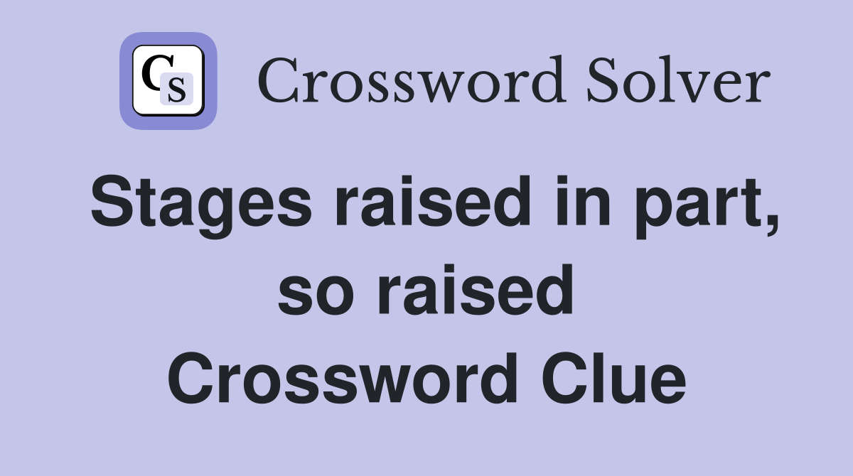 Stages raised in part, so raised Crossword Clue