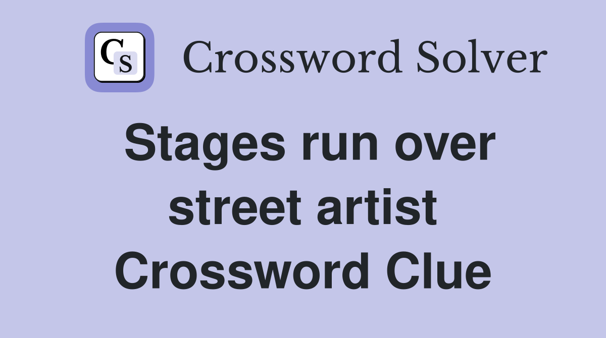 Stages run over street artist Crossword Clue
