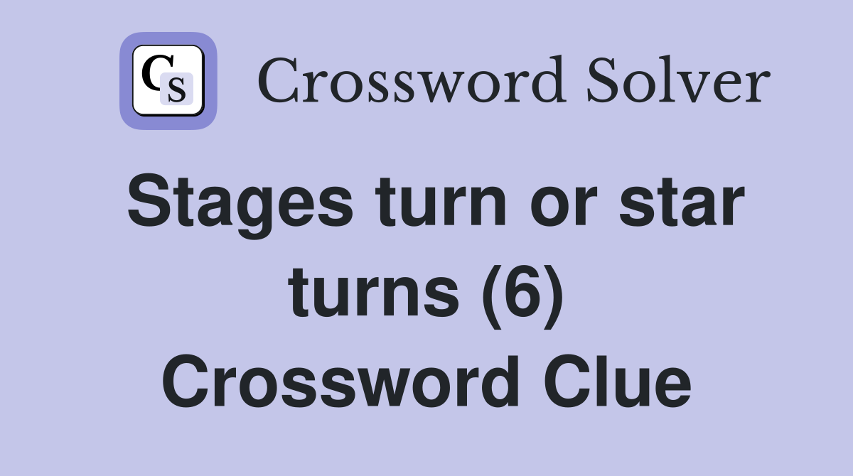 Stages turn or star turns (6) Crossword Clue