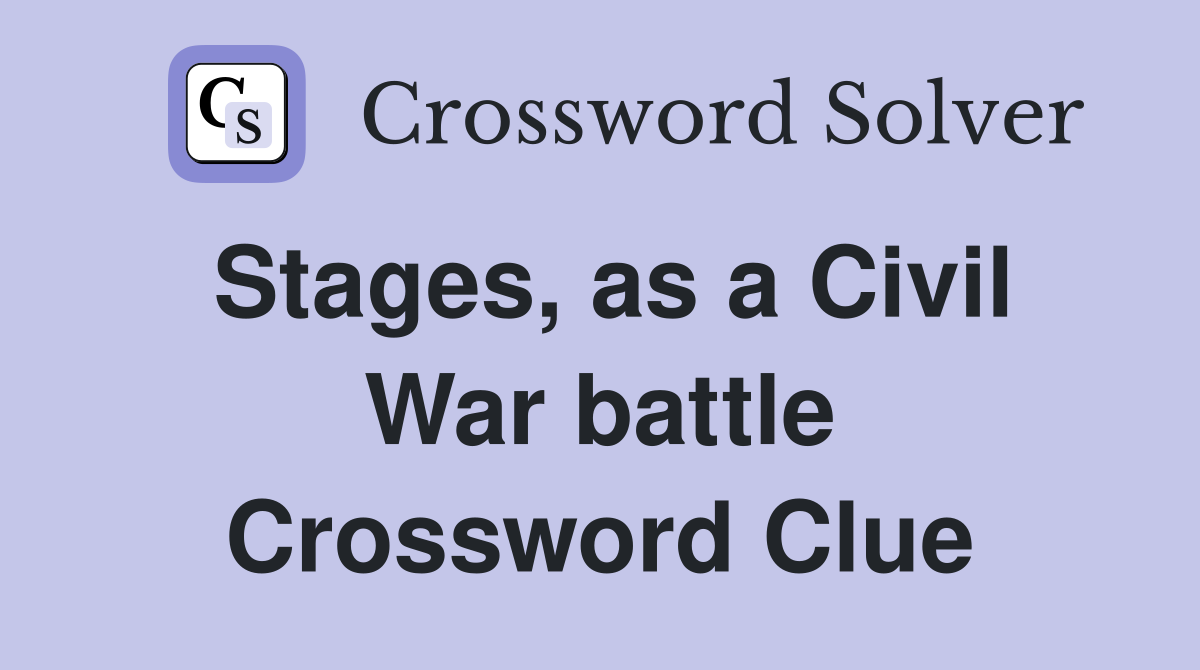 Stages, as a Civil War battle Crossword Clue