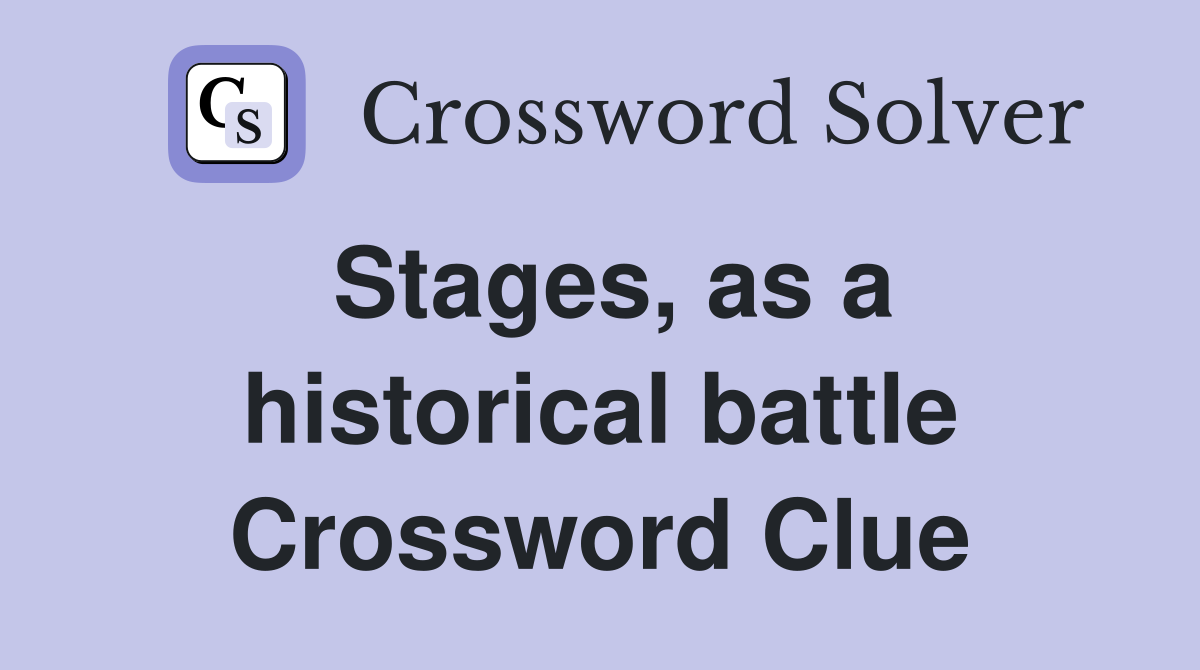 Stages, as a historical battle Crossword Clue