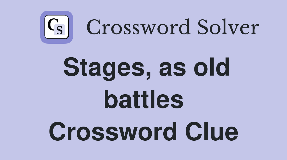 Stages, as old battles Crossword Clue