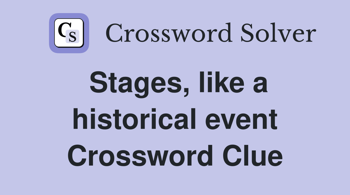 Stages, like a historical event Crossword Clue