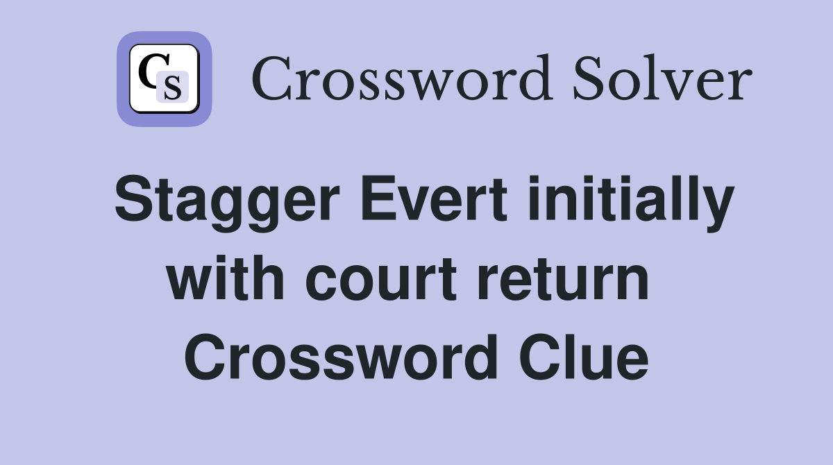 Stagger Evert initially with court return  Crossword Clue