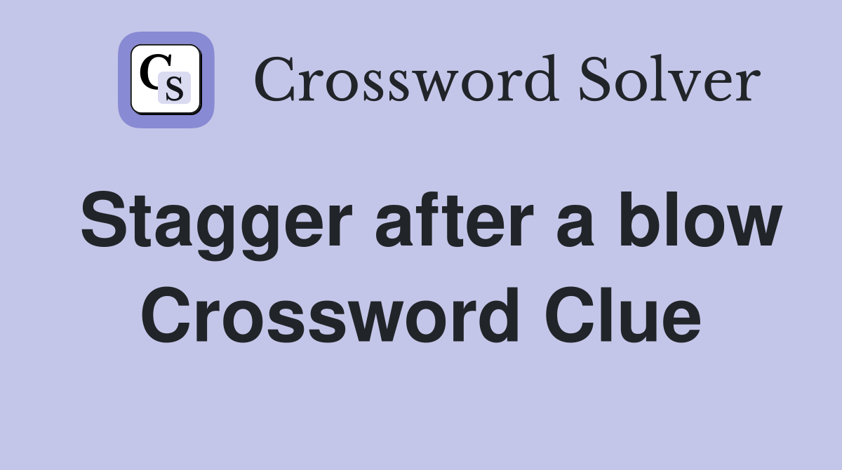 Stagger after a blow Crossword Clue
