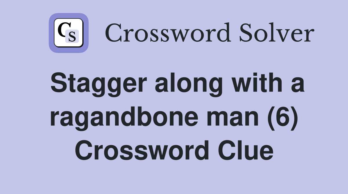 Stagger along with a ragandbone man (6) Crossword Clue
