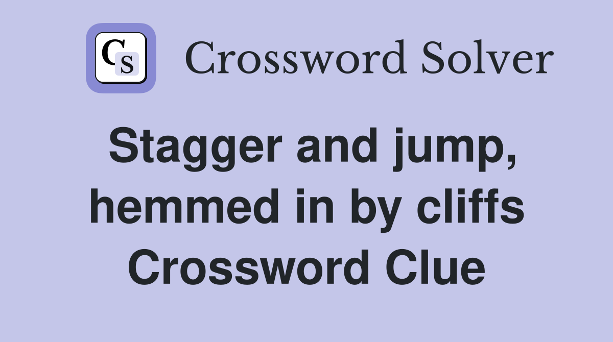 Stagger and jump, hemmed in by cliffs Crossword Clue