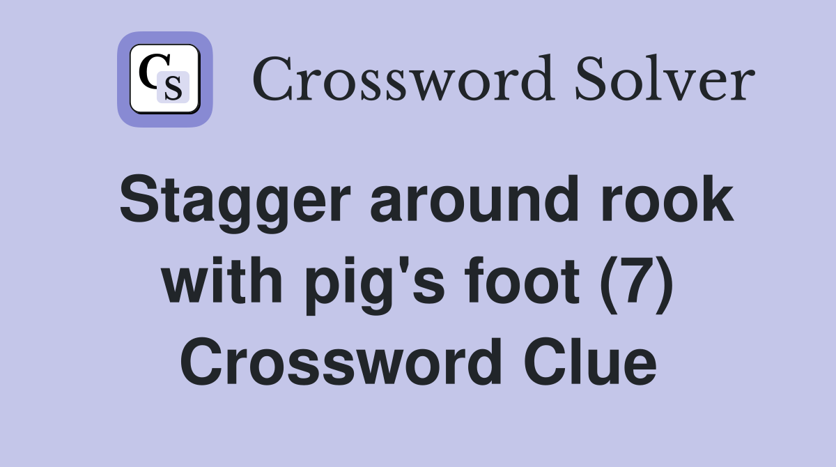 Stagger around rook with pig's foot (7) Crossword Clue