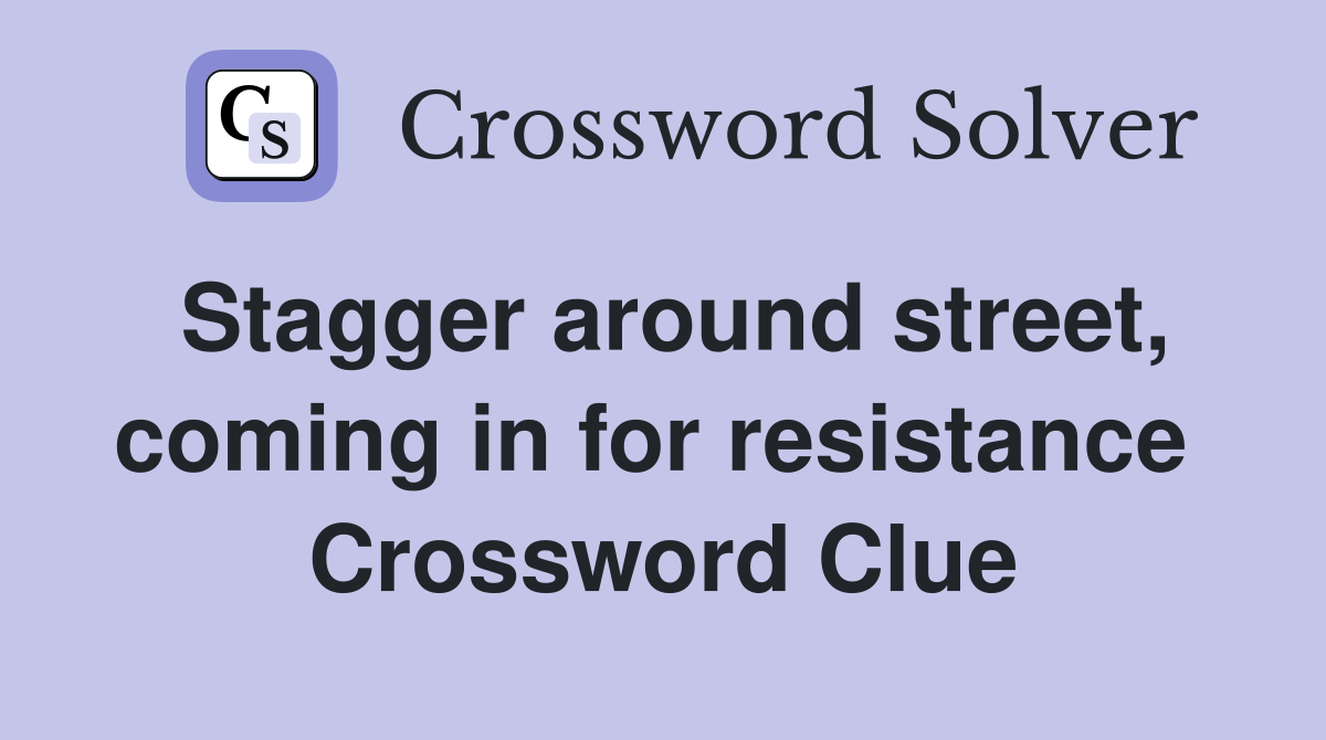 Stagger around street, coming in for resistance  Crossword Clue