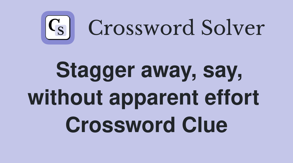Stagger away, say, without apparent effort  Crossword Clue