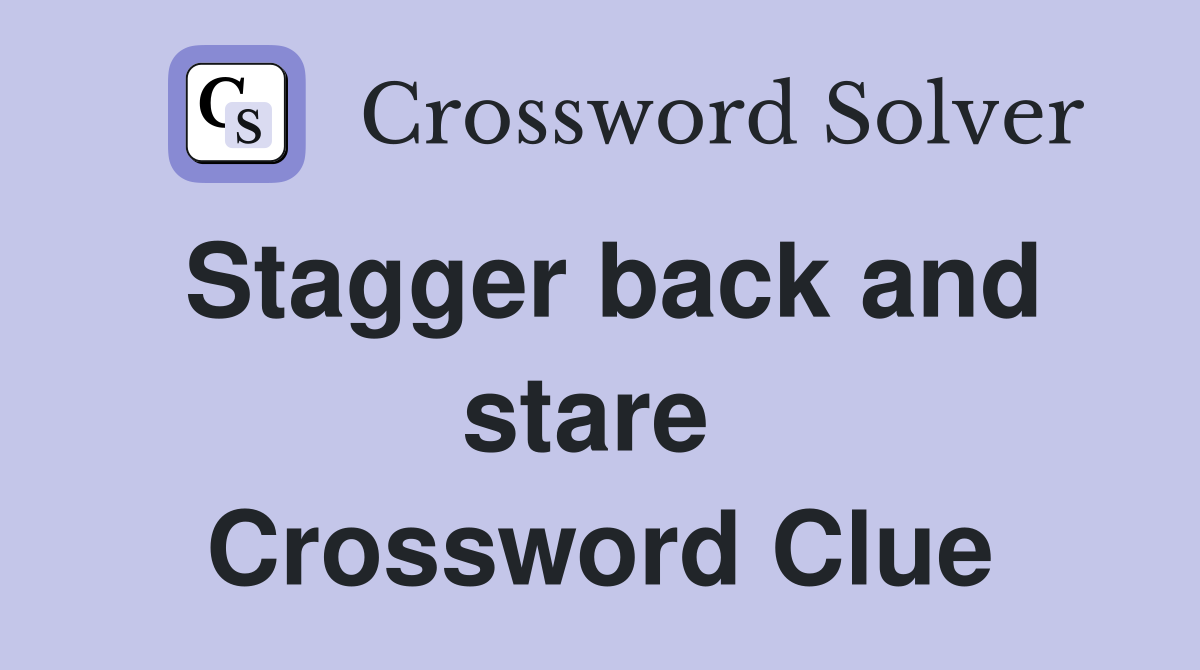 Stagger back and stare  Crossword Clue