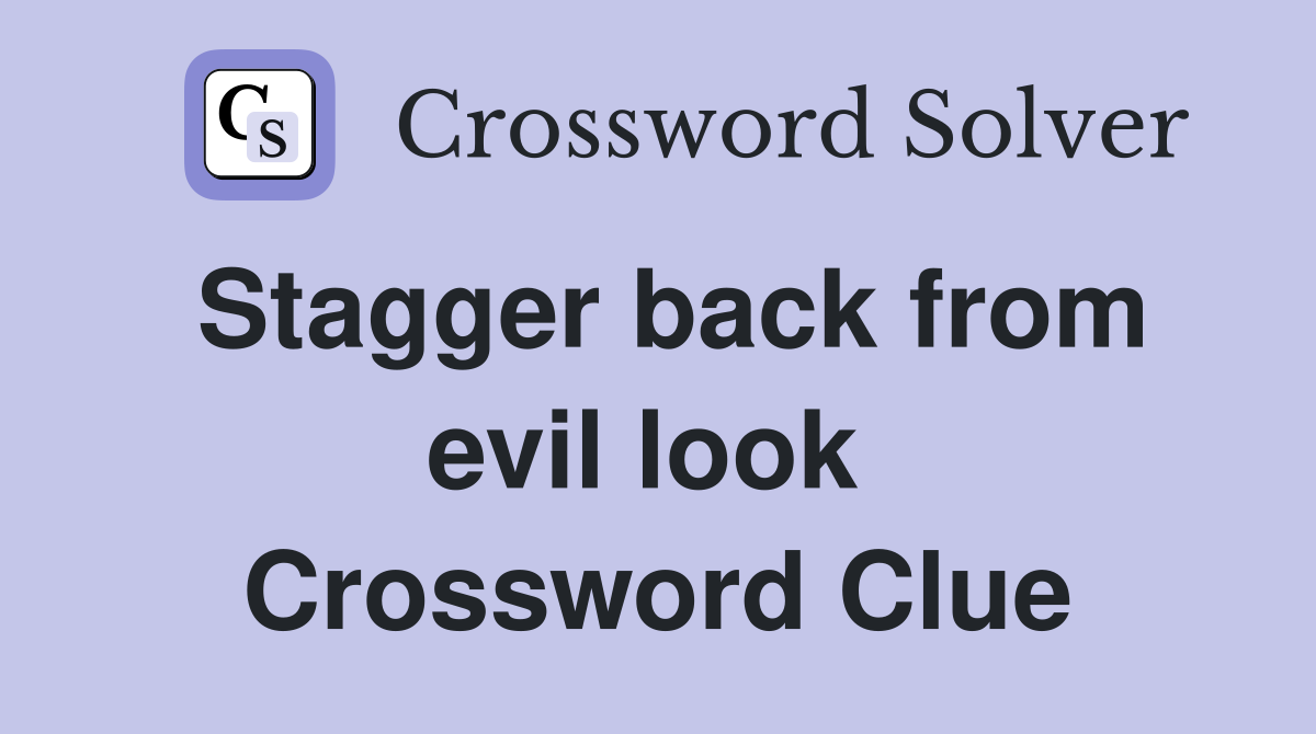 Stagger back from evil look  Crossword Clue