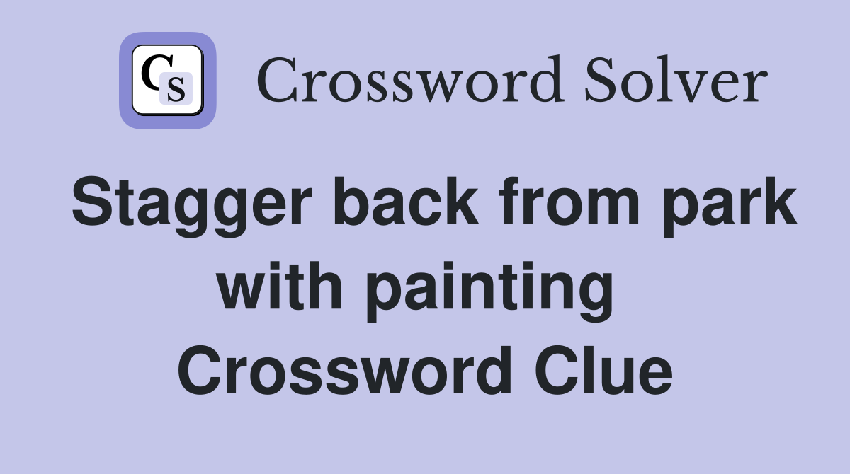 Stagger back from park with painting  Crossword Clue