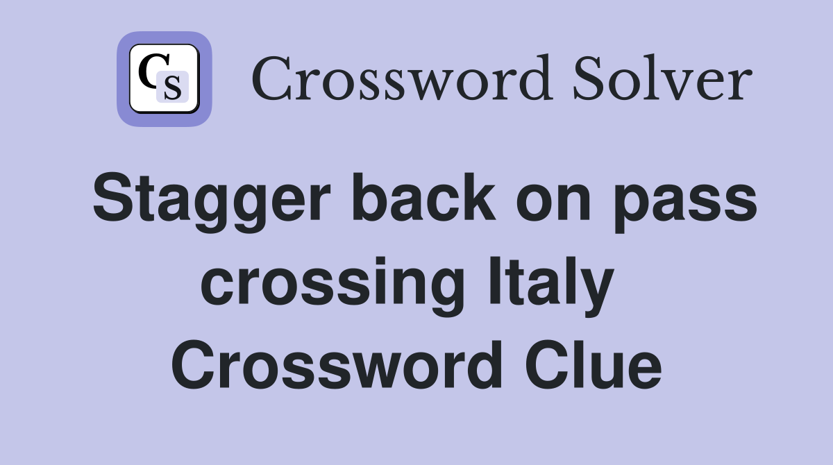 Stagger back on pass crossing Italy  Crossword Clue