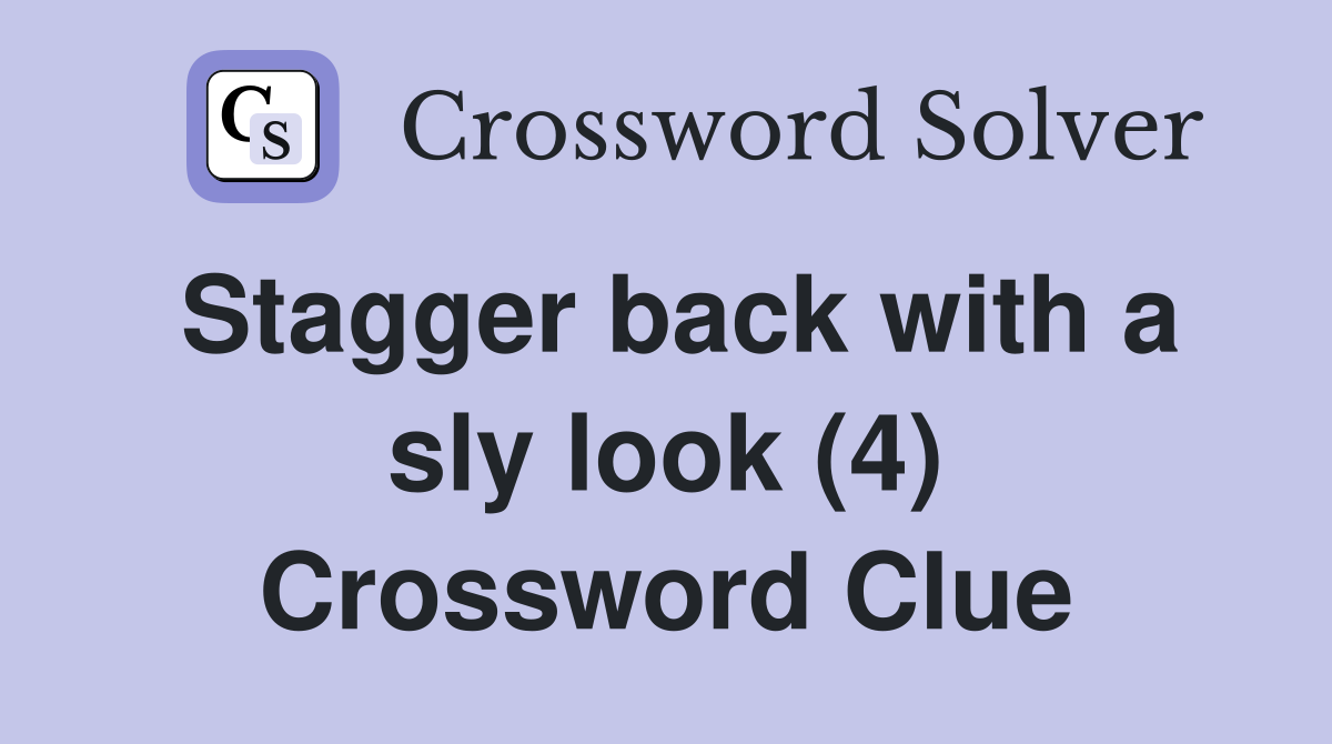 Stagger back with a sly look (4) Crossword Clue