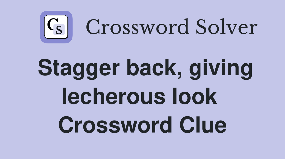 Stagger back, giving lecherous look  Crossword Clue
