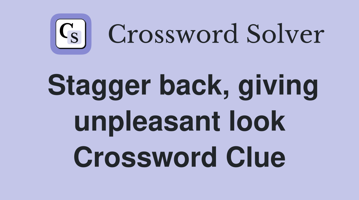 Stagger back, giving unpleasant look Crossword Clue