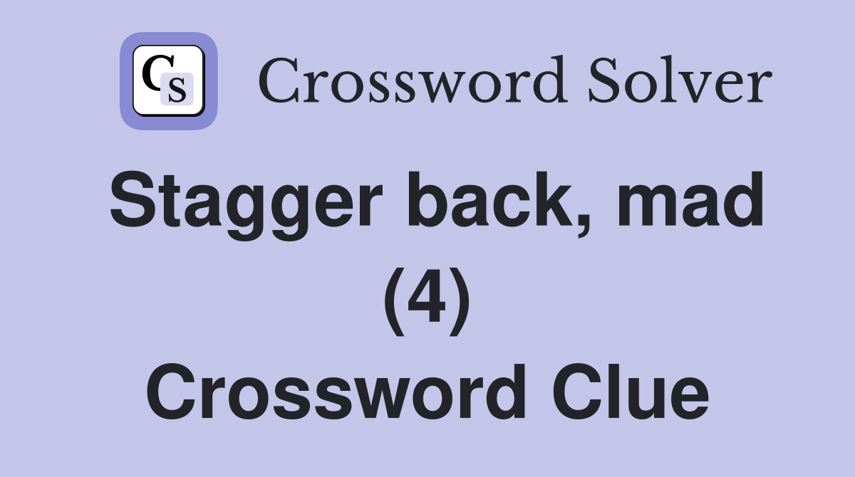 Stagger back, mad (4) Crossword Clue