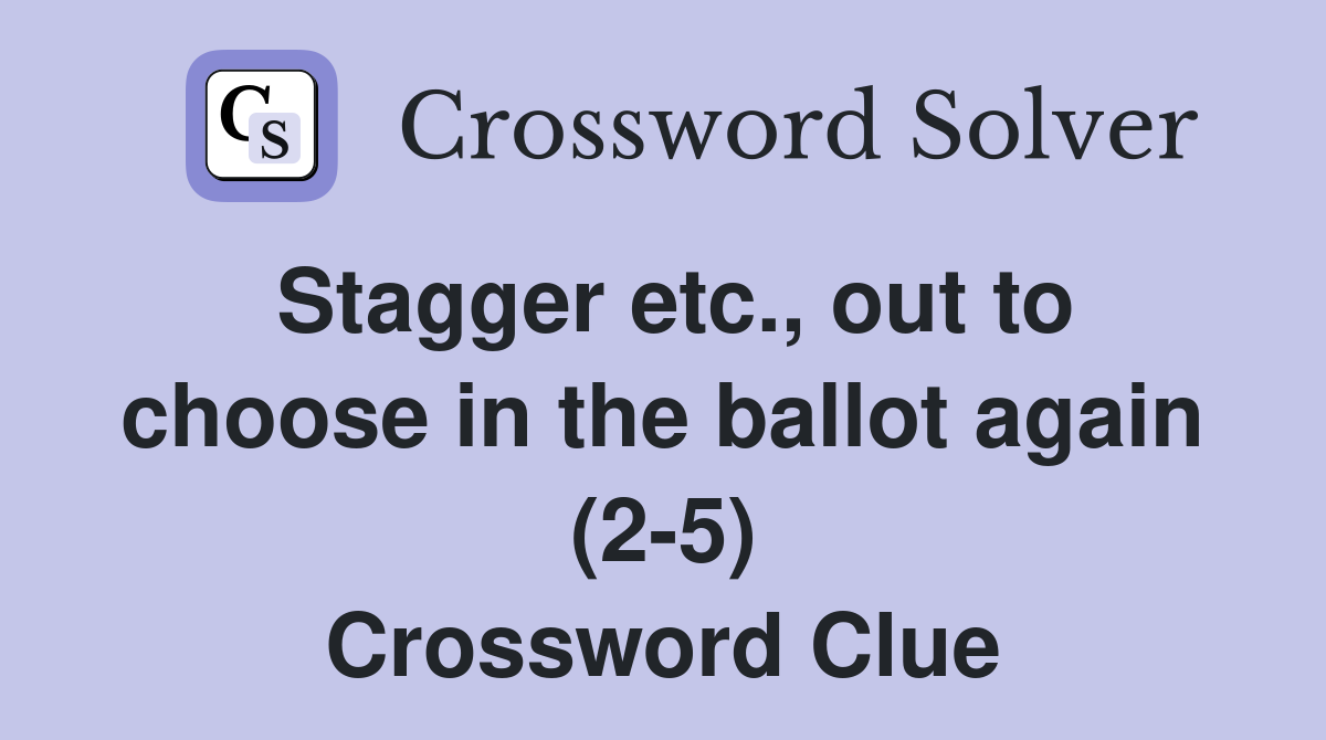 Stagger etc., out to choose in the ballot again (2-5) Crossword Clue