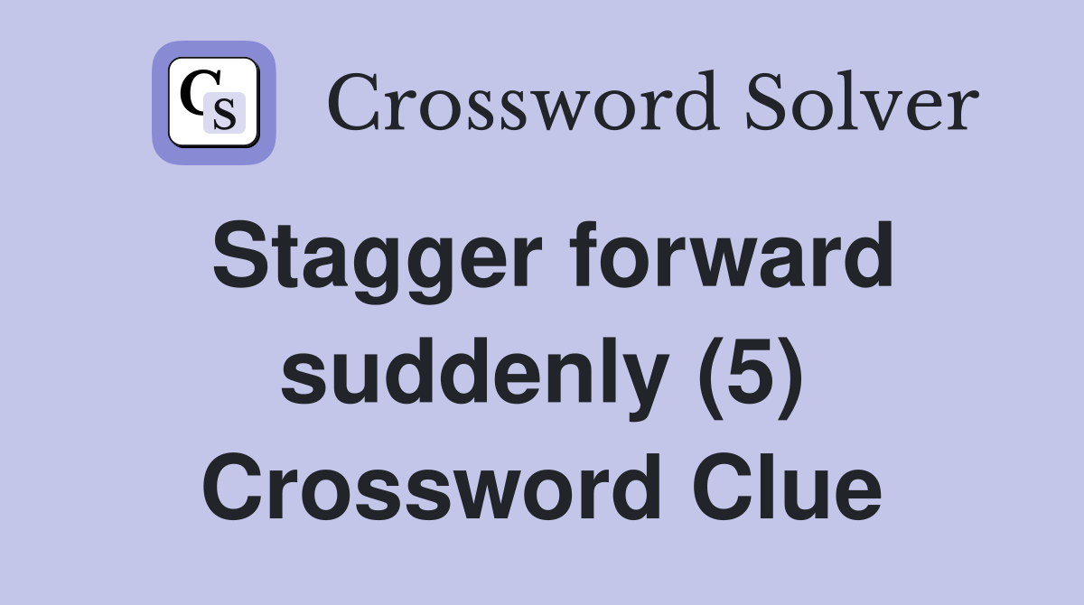 Stagger forward suddenly (5) Crossword Clue