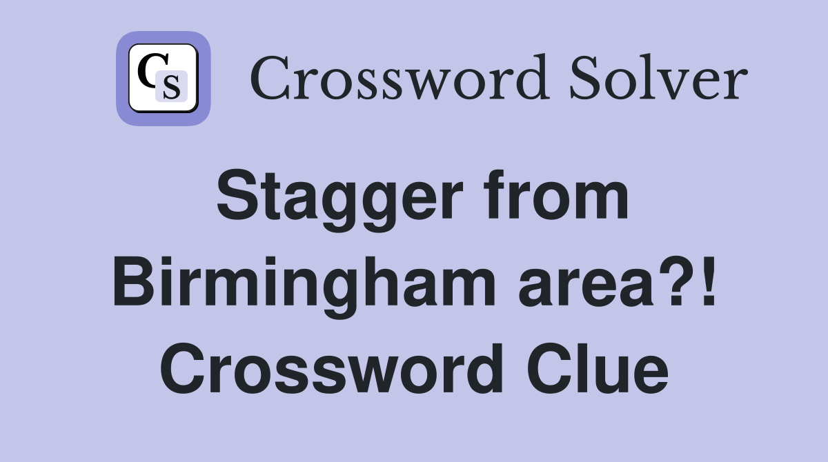 Stagger from Birmingham area?! Crossword Clue