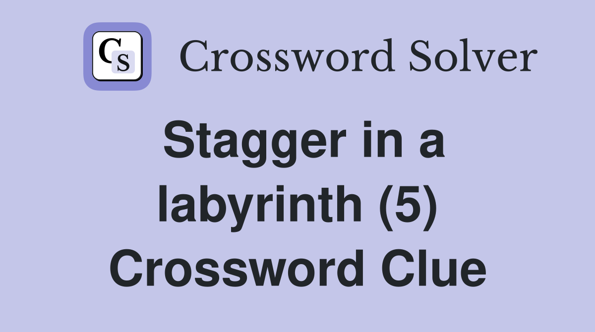 Stagger in a labyrinth (5) Crossword Clue