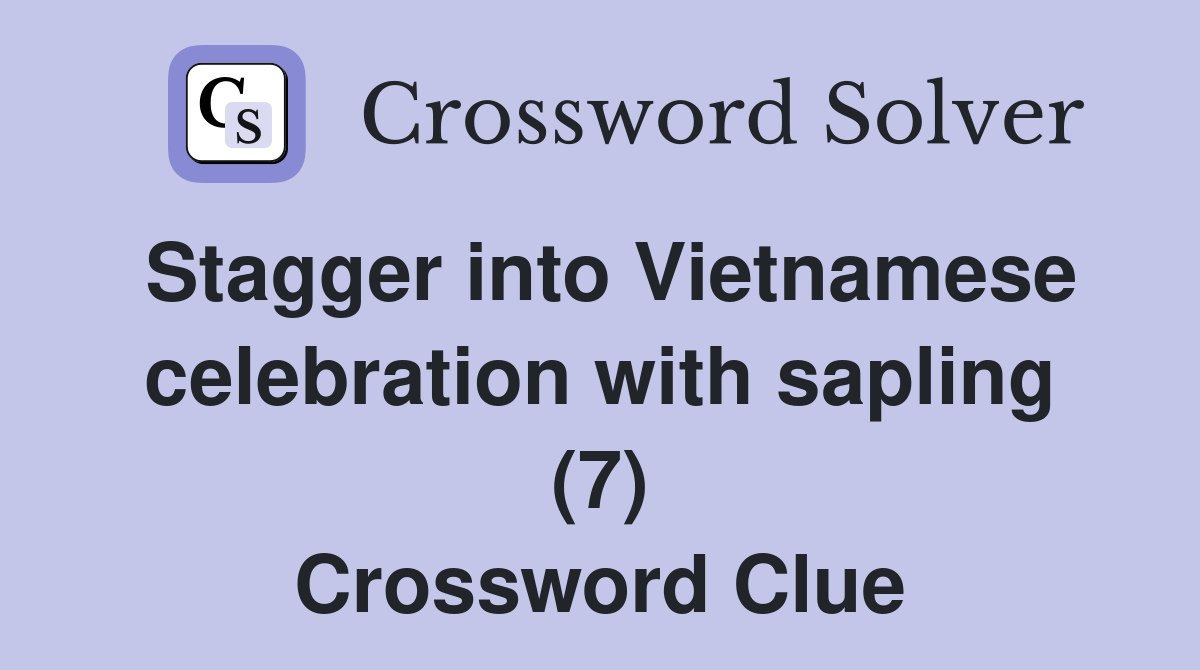 Stagger into Vietnamese celebration with sapling (7) Crossword Clue