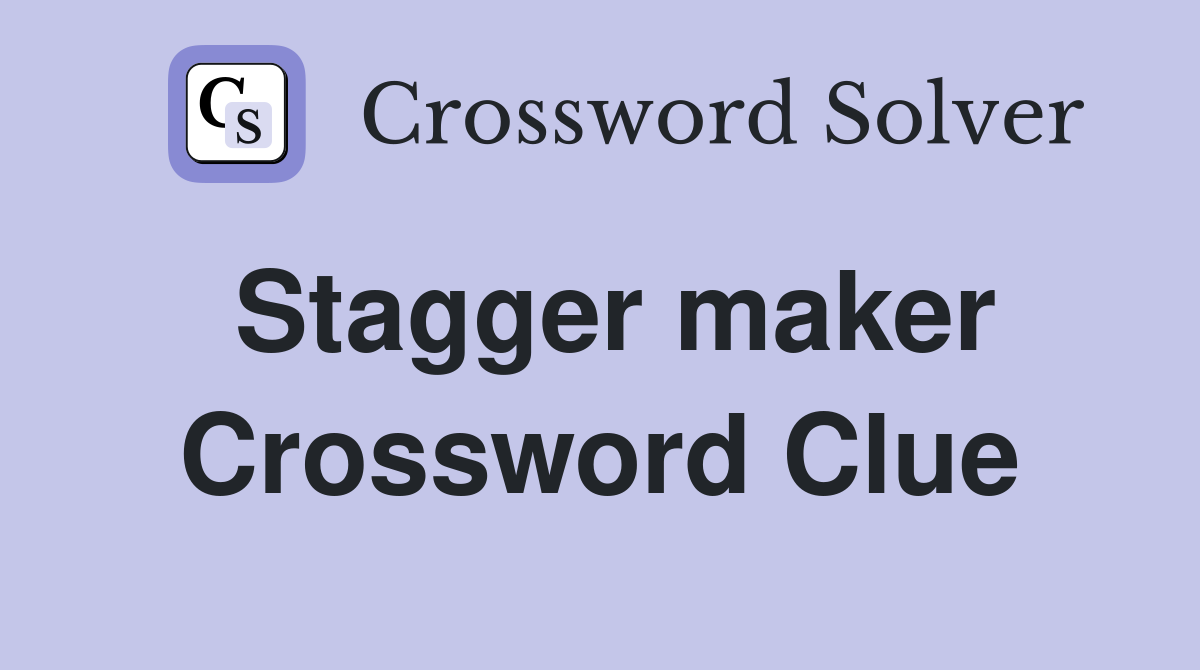 Stagger maker Crossword Clue