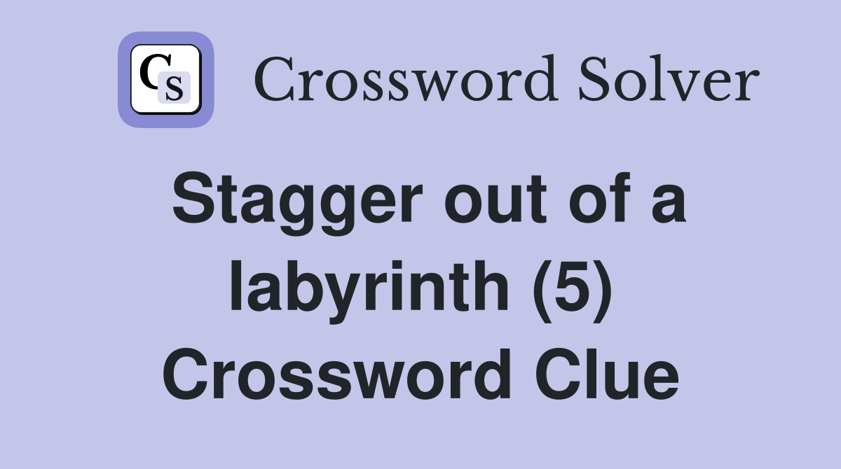 Stagger out of a labyrinth (5) Crossword Clue