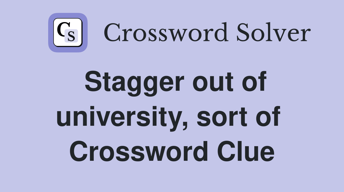 Stagger out of university, sort of  Crossword Clue