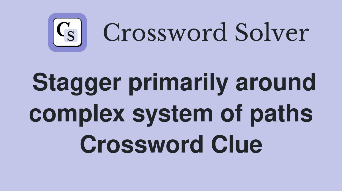 Stagger primarily around complex system of paths Crossword Clue