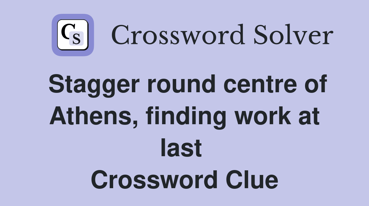 Stagger round centre of Athens, finding work at last  Crossword Clue