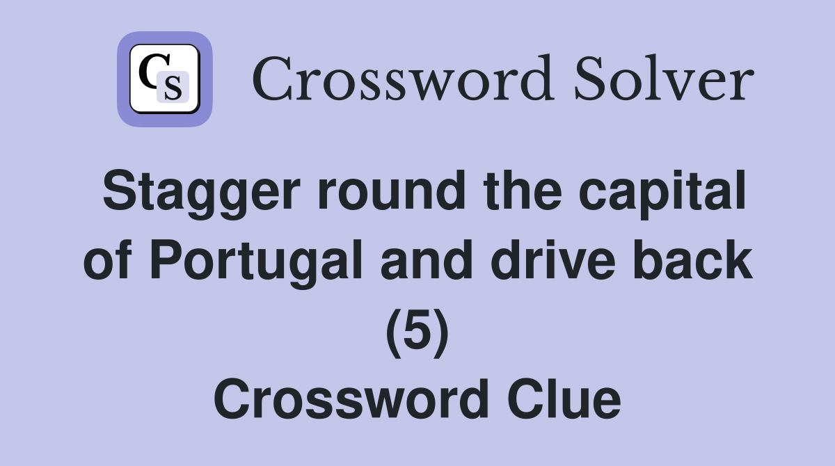 Stagger round the capital of Portugal and drive back (5) Crossword Clue