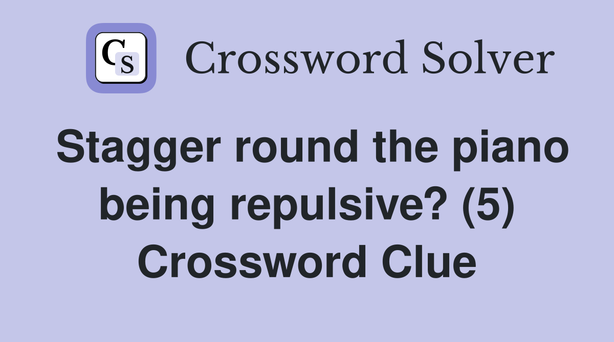 Stagger round the piano being repulsive? (5) Crossword Clue