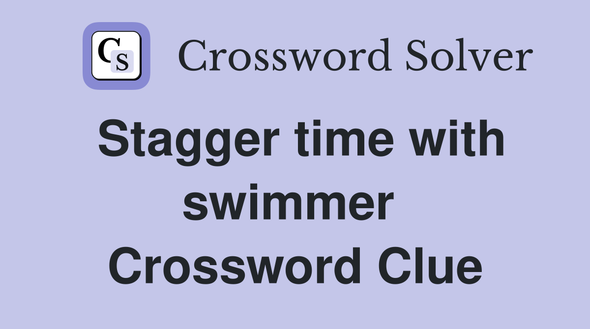 Stagger time with swimmer  Crossword Clue