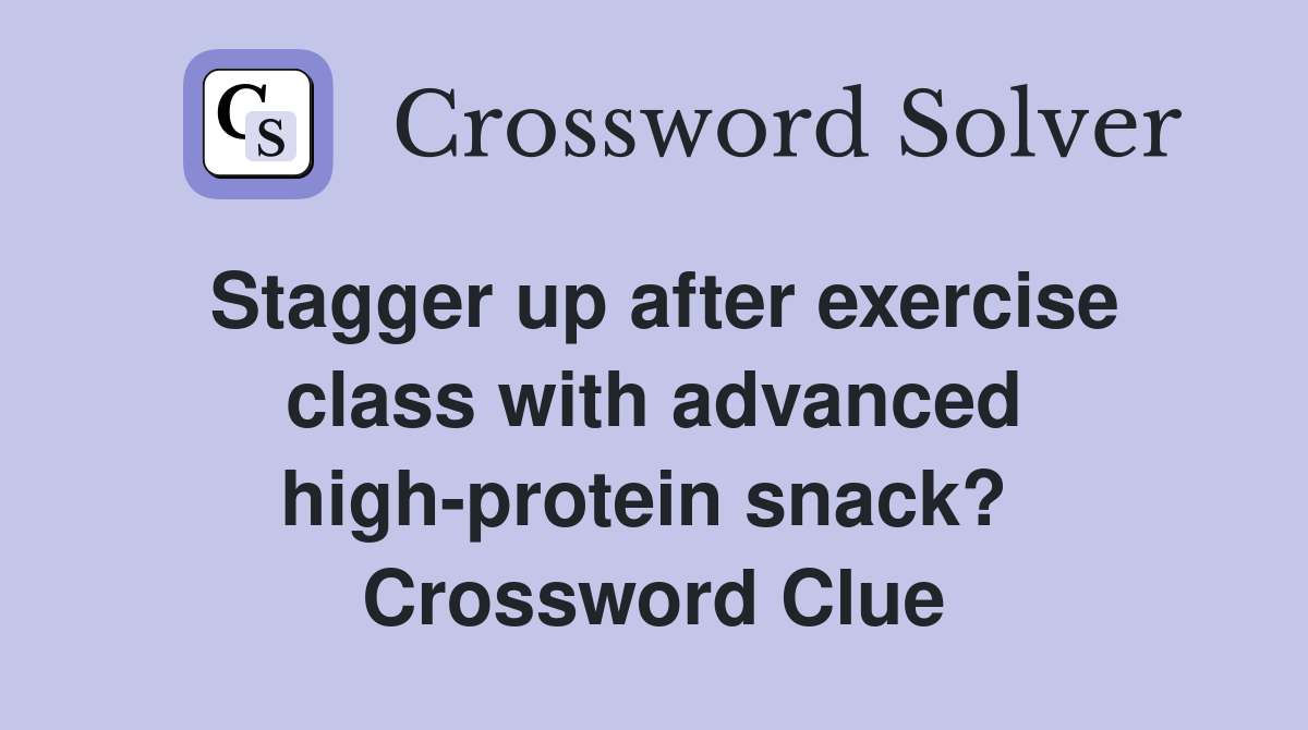 Stagger up after exercise class with advanced high-protein snack?  Crossword Clue