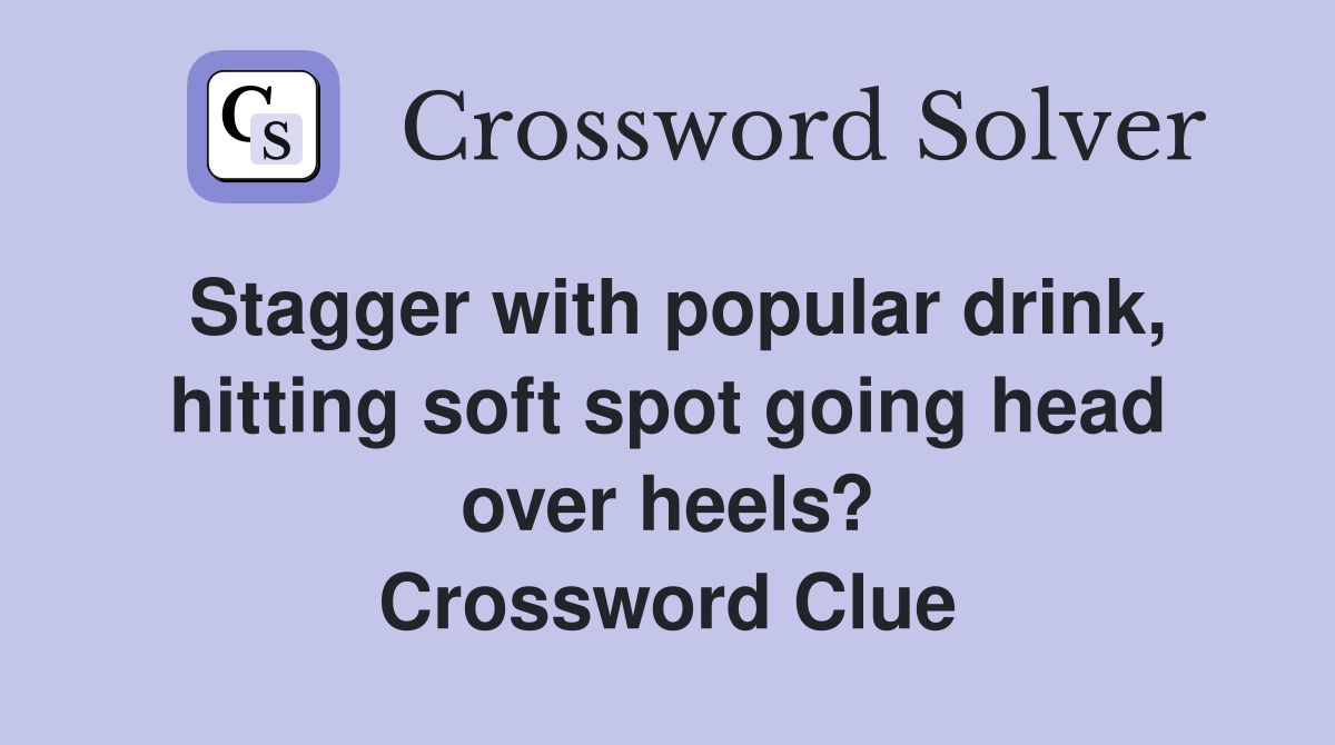 Stagger with popular drink, hitting soft spot going head over heels? Crossword Clue
