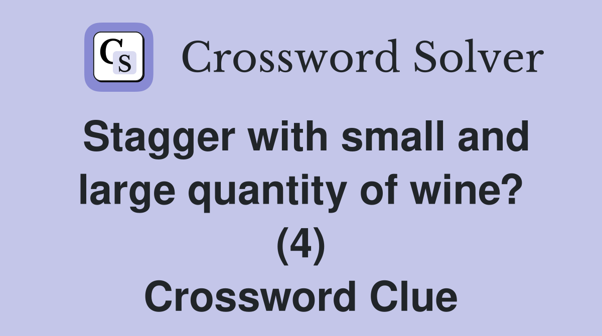 Stagger with small and large quantity of wine? (4) Crossword Clue