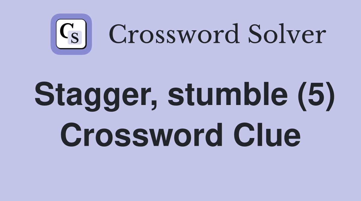 Stagger, stumble (5) Crossword Clue