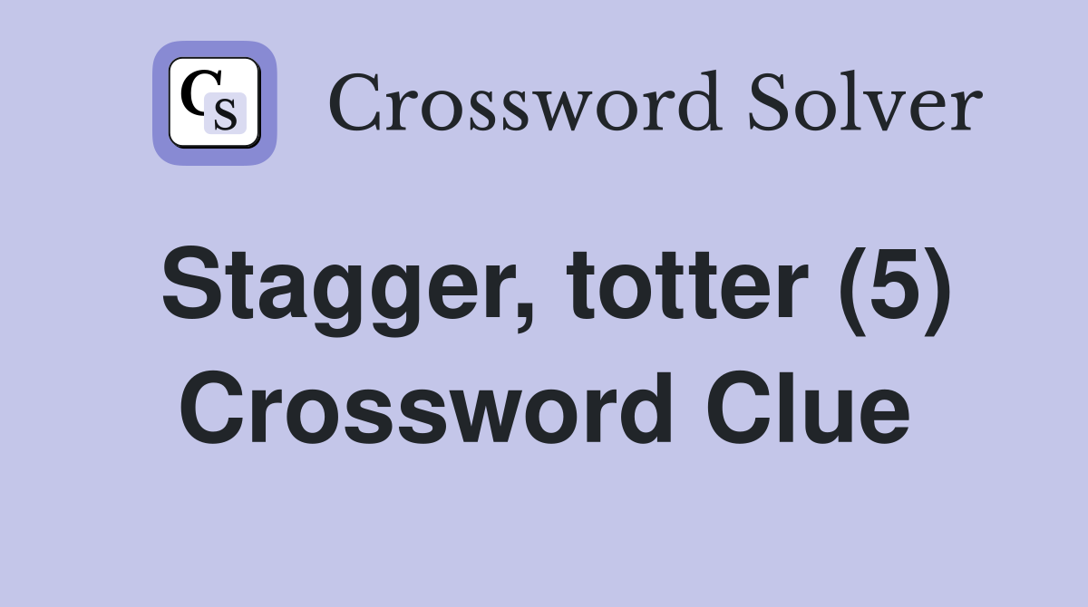 Stagger, totter (5) Crossword Clue