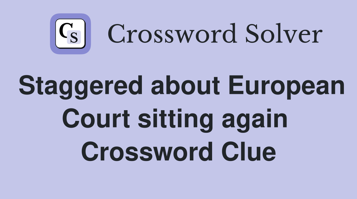 Staggered about European Court sitting again  Crossword Clue