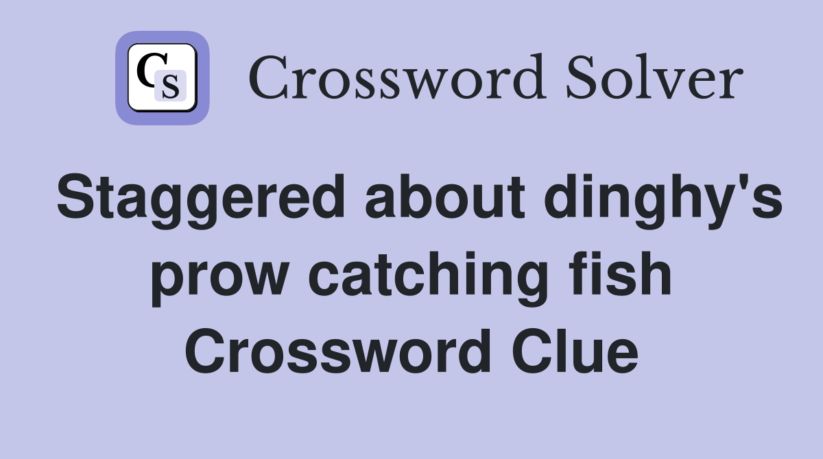 Staggered about dinghy's prow catching fish Crossword Clue