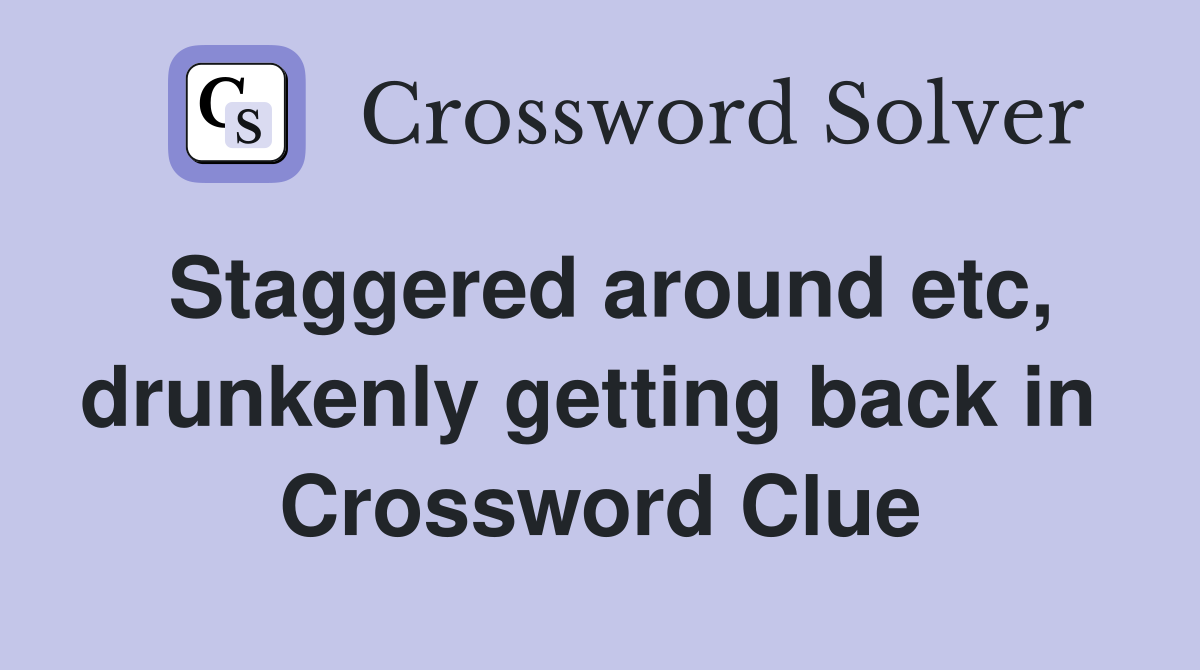 Staggered around etc, drunkenly getting back in  Crossword Clue