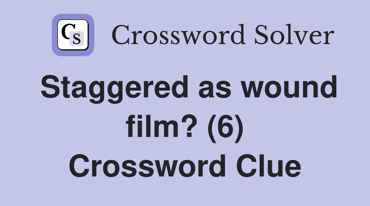 Staggered as wound film? (6) Crossword Clue