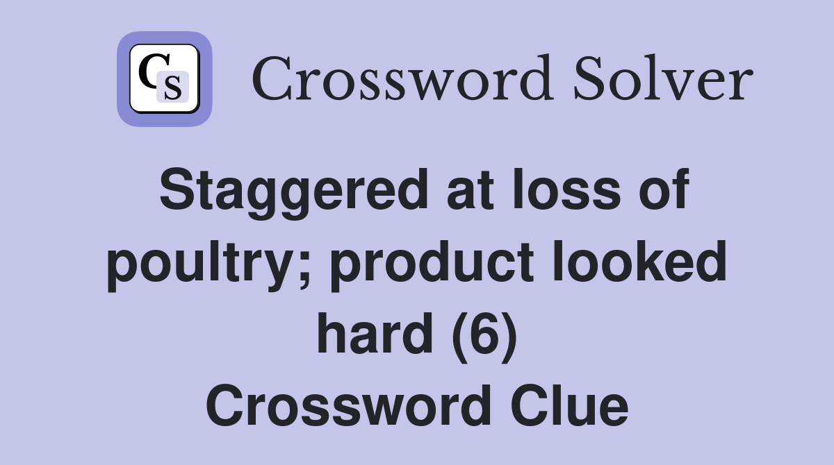 Staggered at loss of poultry; product looked hard (6) Crossword Clue