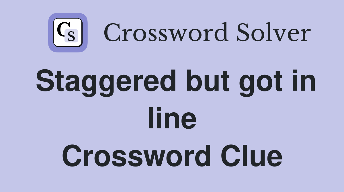 Staggered but got in line Crossword Clue