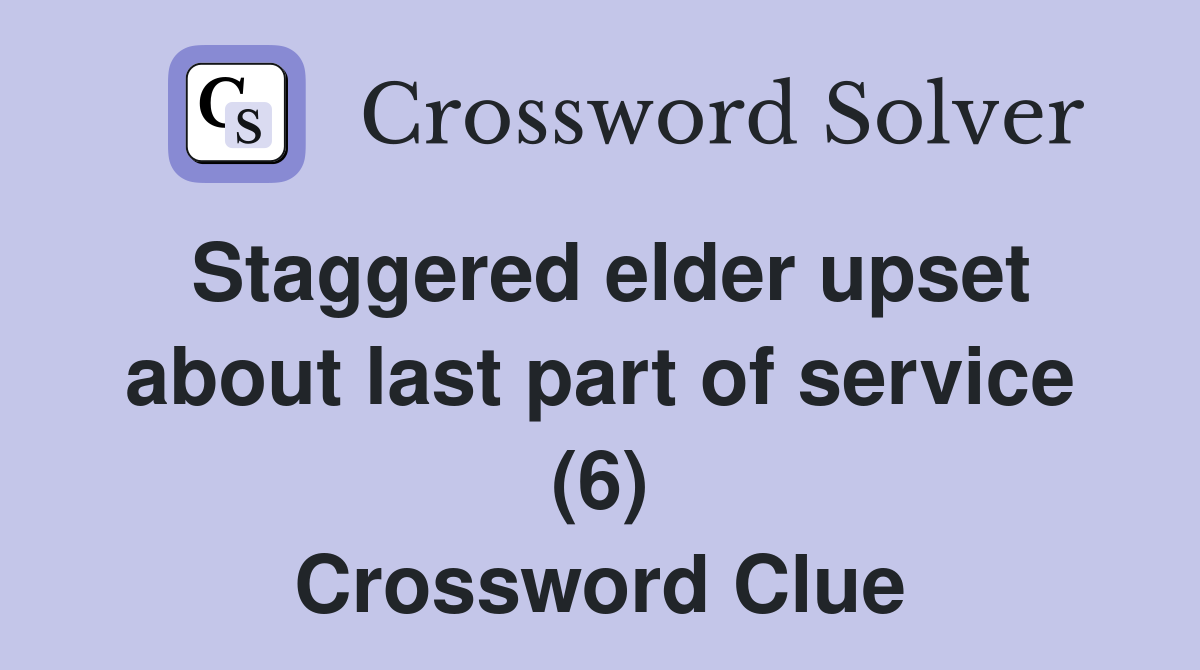 Staggered elder upset about last part of service (6) Crossword Clue
