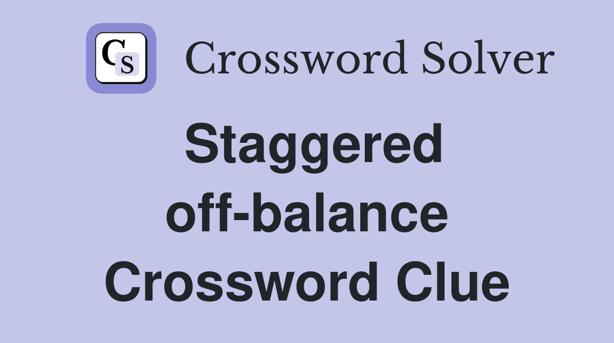 Staggered off-balance Crossword Clue
