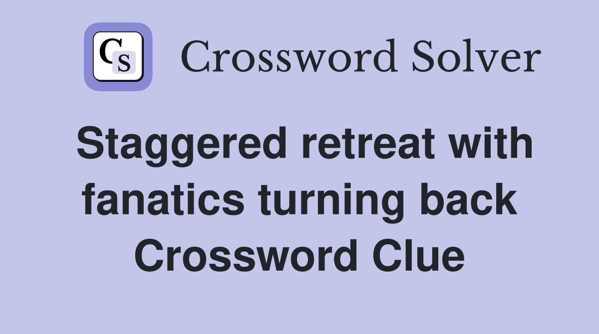 Staggered retreat with fanatics turning back Crossword Clue